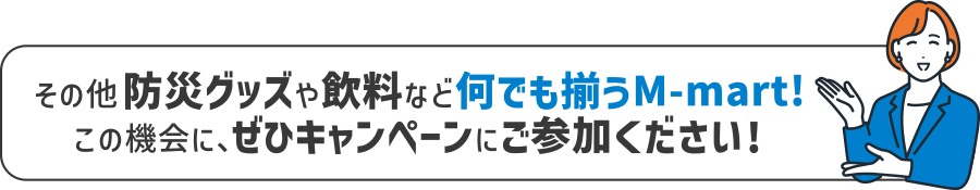その他防災グッズや飲料など何でも揃うM-mart！