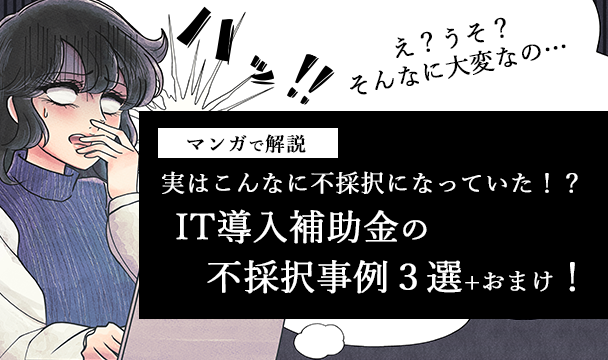 ［マンガで解説］実はこんなに不採択になっていた！？IT導入補助金の不採択事例３選+おまけ