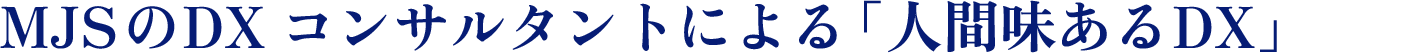 ミロク情報サービス（以下、MJS）のDXコンサルタントによる「人間味あるDX」