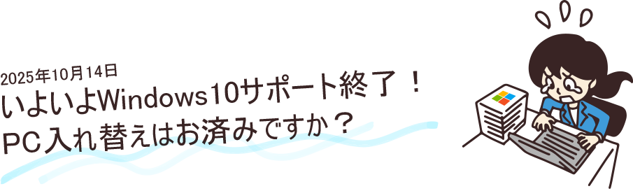 2025年10月14日いよいよWindows10サポート終了！PC入れ替えはお済みですか？