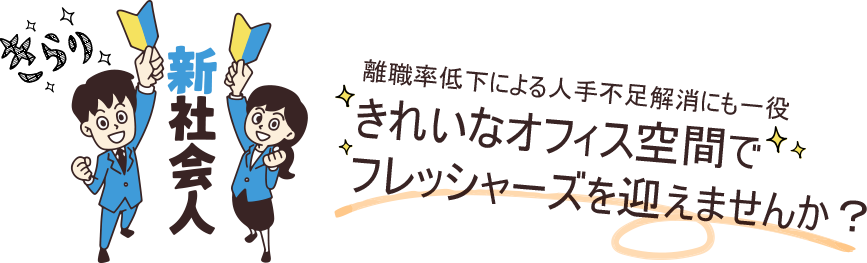 離職率低下による人手不足解消にも一役 きれいなオフィス空間でフレッシャーズを迎えませんか？